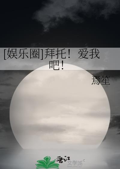 娱乐圈拜托爱我吧全文阅读